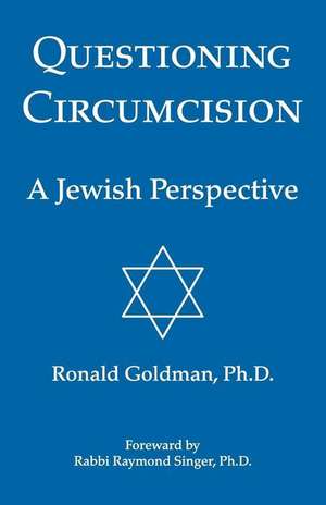 Questioning Circumcision: A Jewish Perspective de Ronald Goldman