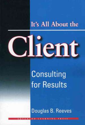 Its All about the Client: Consulting for Results de MR Douglas B Reeves PH.D.