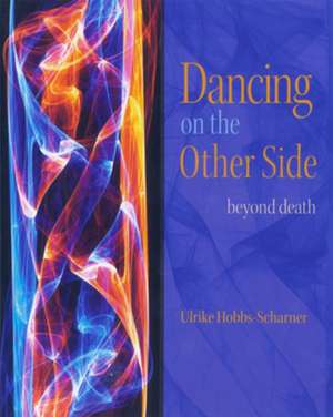 Dancing on the Other Side: Beyond Death de Ulrike Hobbs-Scharner