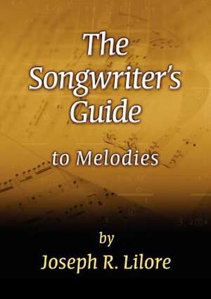 The Songwriter's Guide to Melodies de Joseph R. Lilore