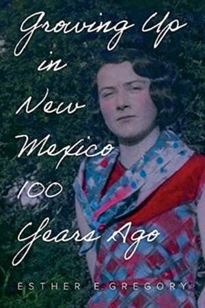 Growing Up in New Mexico 100 Years Ago de Esther E. Gregory