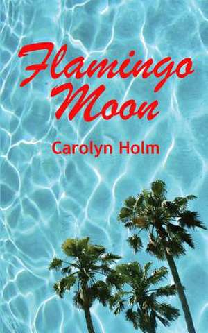 Flamingo Moon de Carolyn Holm