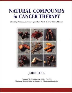 Natural Compounds in Cancer Therapy: A Textbook of Basic Science and Clinical Research de John C. Boik