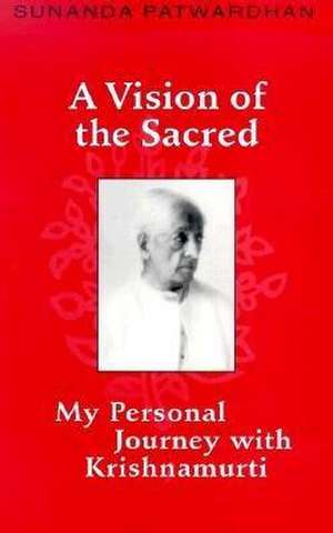 A Vision of the Sacred: My Personal Journey with Krishnamurti de Sunanda Patwardhan