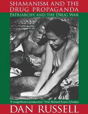 Shamanism and the Drug Propaganda: The Birth of Patriarchy and the Drug War de Dan Russell