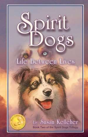 Spirit Dogs: Life Between Lives de Susan Kelleher