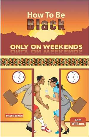 How to Be Black Only on Weekends: 2nd Edition de Tom Williams