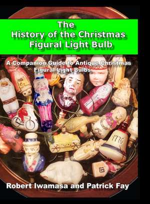 The History of the Christmas Figural Light Bulb de Robert Iwamasa