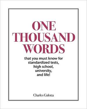 One Thousand Words: That You Must Know for Standardized Tests, High School, University, and Life! de Charles Gulotta