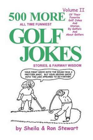 500 More All Time Funniest Golf Jokes, Stories & Fairway Wisdom de Sheila Stewart