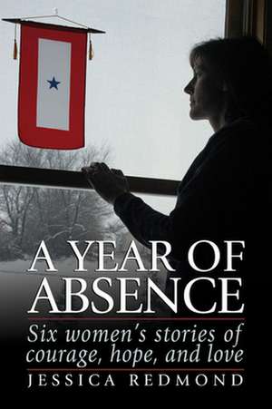 A Year of Absence: Six Women's Stories of Courage, Hope, and Love de Jessica Redmond