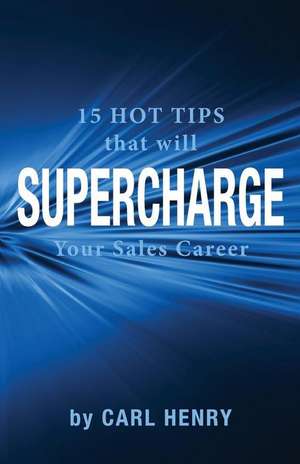 15 Hot Tips That Will Supercharge Your Sales Career de Carl Henry