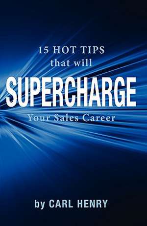 15 Hot Tips That Will Supercharge Your Sales Career de C. Henry