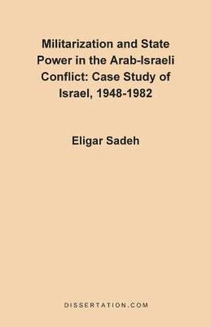 Militarization and State Power in the Arab-Israeli Conflict de Eligar Sadeh