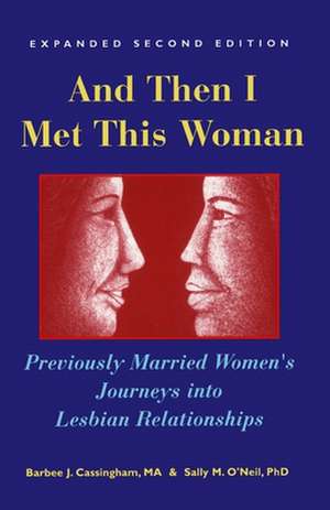 And Then I Met This Woman: Previously Married Women's Journeys into Lesbian Relationships de Barbee J. Cassingham