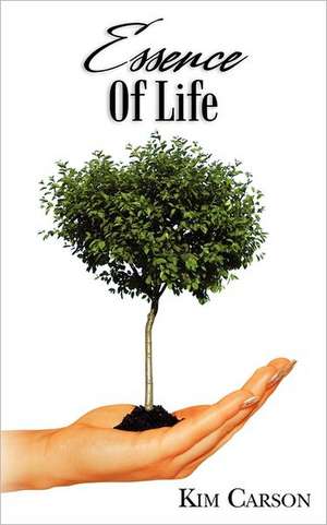 Essence of Life: A Compilation of Inspiration, Story and Poem de Kim Carson