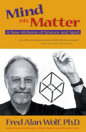 Mind Into Matter: A New Alchemy of Science and Spirit de Fred Alan Wolf