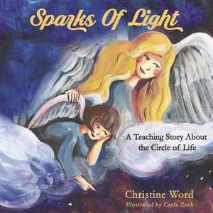 Sparks of Light: A Teaching Story About the Circle of Life de Christine Word