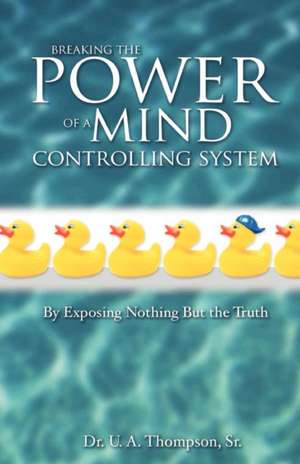 Breaking the Power of a Mind Controlling System de U. A. Thompson