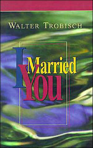 I Married You de Walter Trobisch