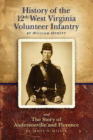 History of the Twelfth West Virginia Volunteer Infantry: And the Story of Andersonville and Florence de William Hewitt