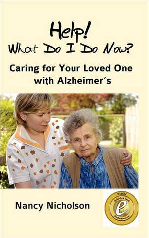 Help! What Do I Do Now?: Caring for Your Loved One with Alzheimer's de Nancy Nicholson