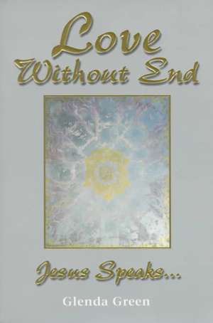 Love Without End: Jesus Speaks... de Glenda E. Green