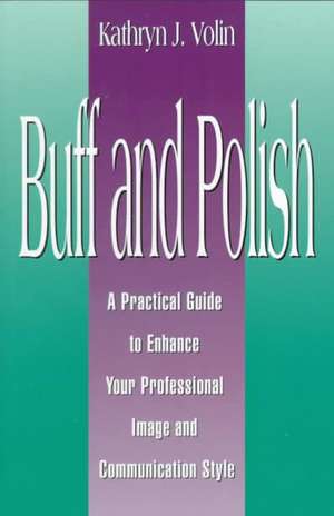 Buff and Polish: A Practical Guide to Enhance Your Professional Image and Communication Style de Kathryn J. Volin