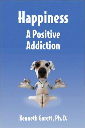 Happiness a Positive Addiction: Poems of a Private Investigator de Kenneth Garett