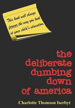 The Deliberate Dumbing Down of America de Charlotte Thomson Iserbyt