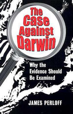 The Case Against Darwin de James Perloff