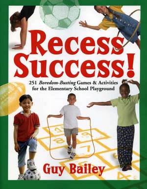 Recess Success!: 251 Boredom-Busting Games & Activities for the Elementary School Playground de Guy Bailey