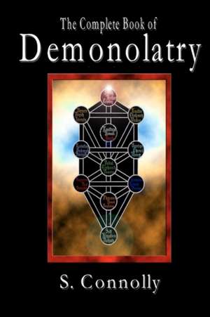 The Complete Book of Demonolatry: A Study Program for Learning, Practicing, and Experimenting with the Power of Creative No de S. Connolly