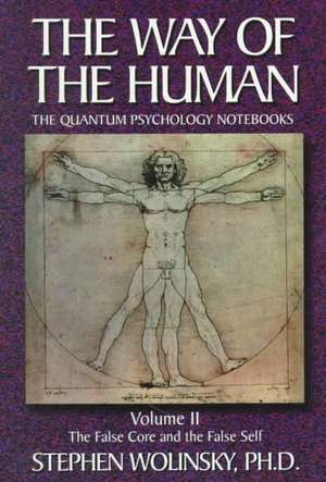 The Way of Human, Volume II: The False Core and the False Self, the Quantum Psychology Notebooks de Stephen Wolinsky