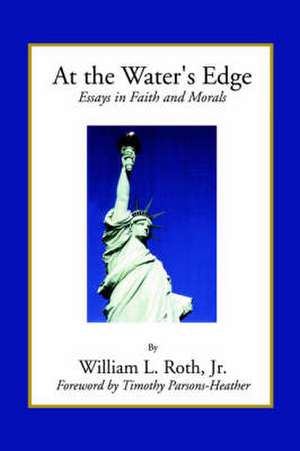 At the Water's Edge - Essays in Faith and Morals de William L. Roth