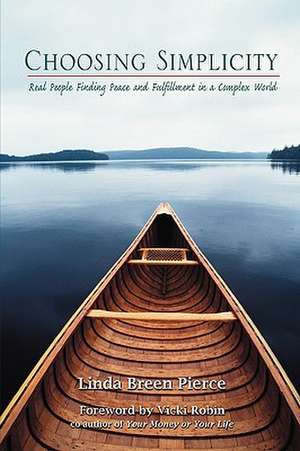 Choosing Simplicity: Real People Finding Peace and Fulfillment in a Complex World de Linda Breen Pierce