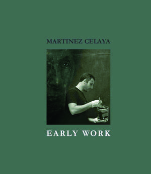 Martinez Celaya: Early Work de Daniel A. Siedell