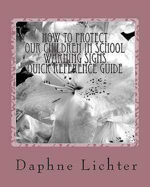 How to Protect Our Children in School: Quick Reference Guide- Warning Checklists de Daphne Lichter