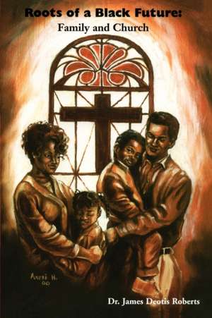 Roots of a Black Future: Family and Church de J. Deotis Roberts