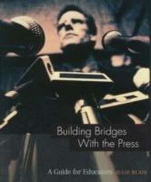 Building Bridges with the Press (A Guide for Educators) (Guide for Educators Series): (Guide for Educators Series) de Julie Blair