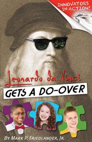 Innovators in Action!: Leonardo Da Vinci Gets a Do-Over de Jr. Friedlander, Mark P.