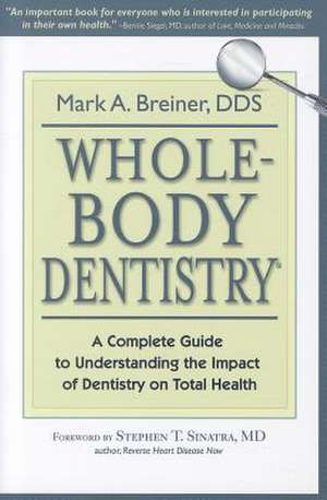 Whole-Body Dentistry: A Complete Guide to Understanding the Impact of Dentistry on Total Health de Mark A. Breiner