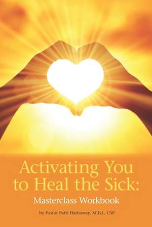 Activating You to Heal the Sick: Masterclass Workbook de Patti Hathaway