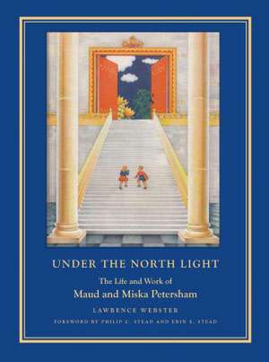 Under the North Light: The Life and Work of Maud and Miska Petersham de Lawrence Webster