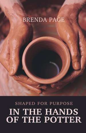 In the Hands of the Potter: Shaped for Purpose de Brenda Page