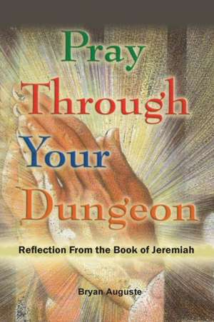 PRAY THROUGH YOUR DUNGEON de Bryan Auguste