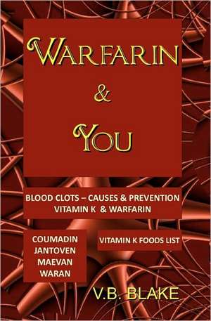 Warfarin & You: For All Activities and Every Sport Focusing on the Weight Bearing Muscles of the Lower Extremities de V. B. Blake