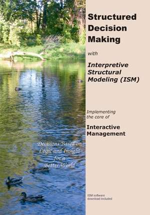 Structured Decision Making with Interpretive Structural Modeling: Implementing the core of Interactive Management de Donna M. Lee