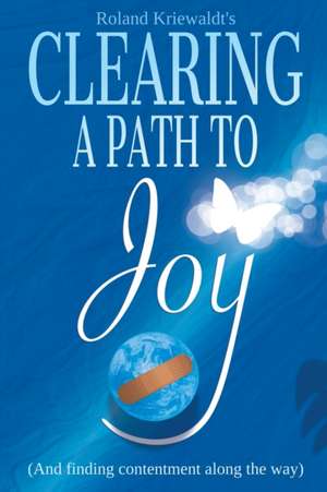 Clearing a Path to Joy de Roland W Kriewaldt