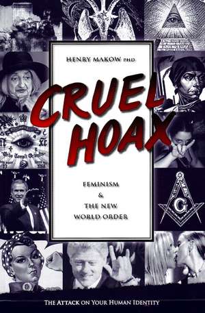 Cruel Hoax: Feminism & the New World Order de Henry Makow PhD